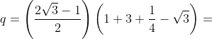 q=\left(\frac{2\sqrt3-1}{2}\right)\left(1+3+\frac{1}{4}-\sqrt3\right)=